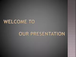Welcome To 		Our Presentation