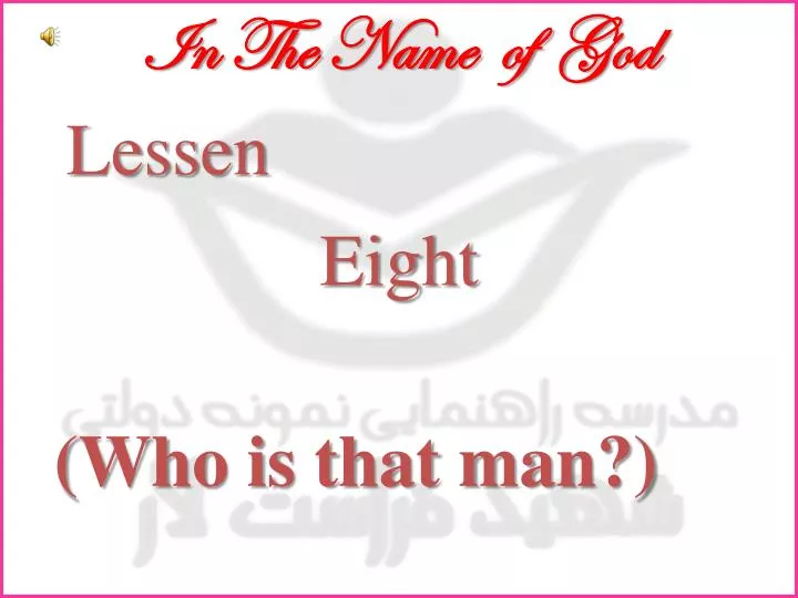 in the name of god lessen eight who is that man