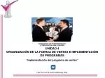 UNIDAD 4 ORGANIZACIÓN DE LA FUERZA DE VENTAS E IMPLEMENTACIÓN DE PROGRAMAS - slide 1