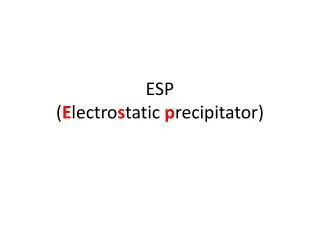 ESP ( E lectro s tatic p recipitator)