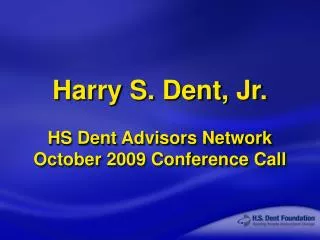 Harry S. Dent, Jr. HS Dent Advisors Network October 2009 Conference Call