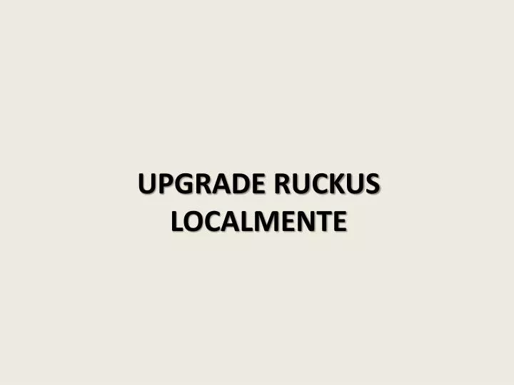 upgrade ruckus localmente