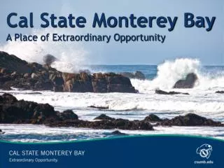 Cal State Monterey Bay A Place of Extraordinary Opportunity
