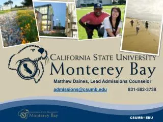 Matthew Daines , Lead Admissions Counselor admissions@csumb 831-582-3738