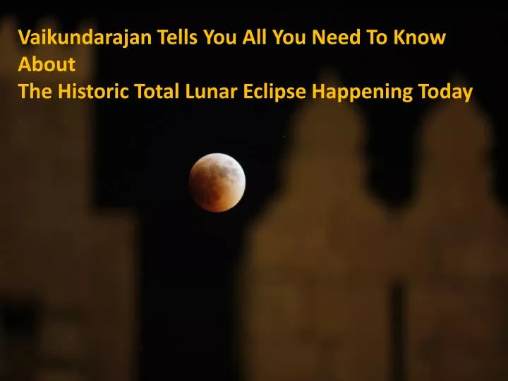 vaikundarajan tells you all you need to know about the historic total lunar eclipse happening today