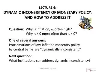 LECTURE 6: DYNAMIC INCONSISTENCY OF MONETARY POLICY, AND HOW TO ADDRESS IT