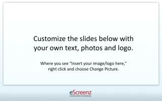 Customize the slides below with your own text, photos and logo.