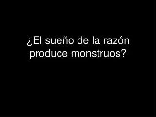 el sue o de la raz n produce monstruos