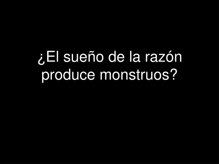 el sue o de la raz n produce monstruos