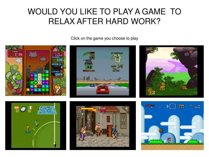 would you like to play a game to relax after hard work click on the game you choose to play