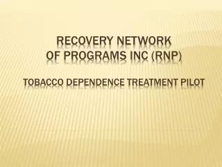 Recovery Network of Programs Inc (RNP) Tobacco Dependence Treatment Pilot