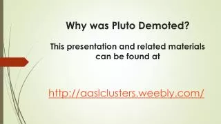 Why was Pluto Demoted? This presentation and related materials can be found at