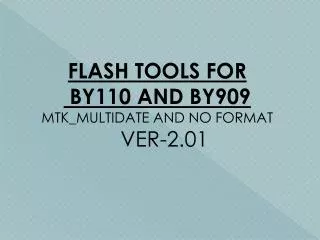 FLASH TOOLS FOR BY110 AND BY909 MTK_MULTIDATE AND NO FORMAT VER-2.01