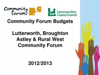 Community Forum Budgets Lutterworth, Broughton Astley &amp; Rural West Community Forum 2012/2013