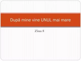 dup mine vine unul mai mare