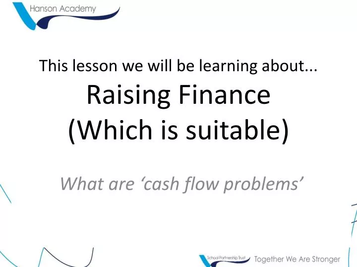 this lesson we will be learning about raising finance which is suitable
