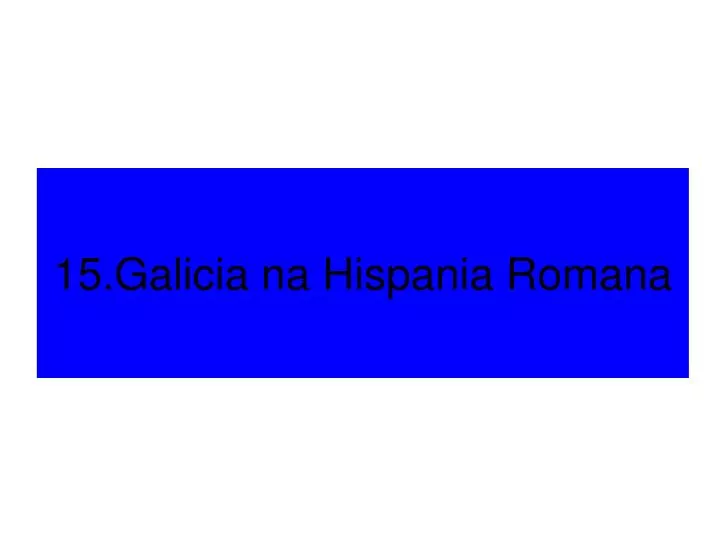 15 galicia na hispania romana