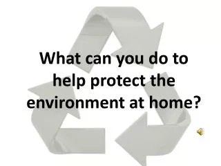 What can you do to help protect the environment at home?