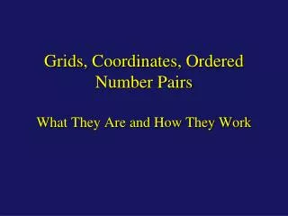 Grids, Coordinates, Ordered Number Pairs What They Are and How They Work