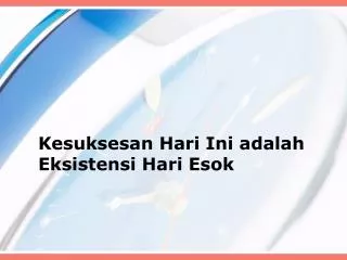 kesuksesan hari ini adalah eksistensi hari esok