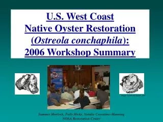 U.S. West Coast Native Oyster Restoration ( Ostreola conchaphila ): 2006 Workshop Summary