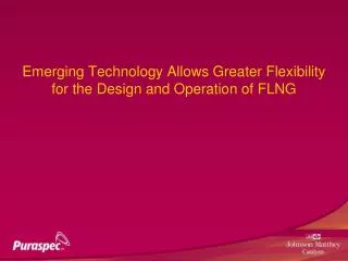 Emerging Technology Allows Greater Flexibility for the Design and Operation of FLNG