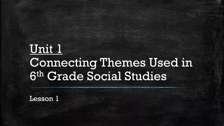 unit 1 connecting themes used in 6 th grade social studies