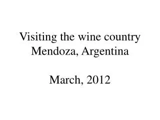 Visiting the wine country Mendoza, Argentina March, 2012