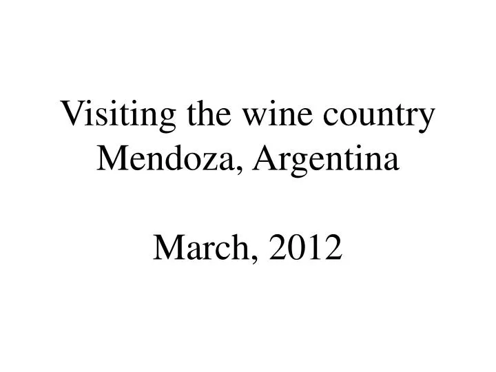 visiting the wine country mendoza argentina march 2012