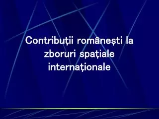 Contribuţii româneşti la zboruri spaţiale internaţionale