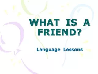 WHAT IS A FRIEND?