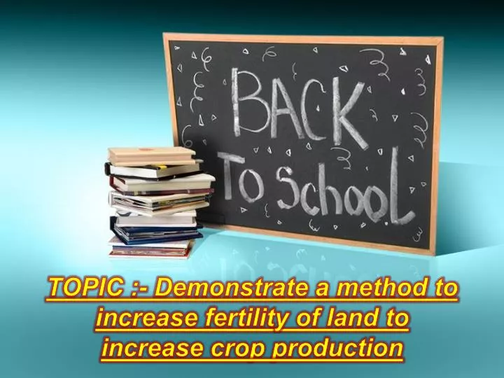 topic demonstrate a method to increase fertility of land to increase crop production