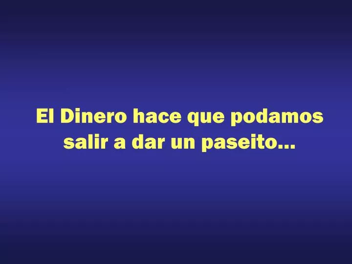 el dinero hace que podamos salir a dar un paseito