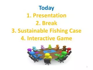 Today 1. Presentation 2. Break 3. Sustainable Fishing Case 4. Interactive Game