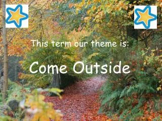 This term our theme is: Come Outside