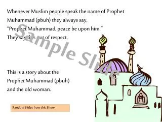 Whenever Muslim people speak the name of Prophet Muhammad (pbuh) they always say,
