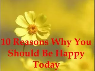 10 Reasons Why You Should Be Happy Today