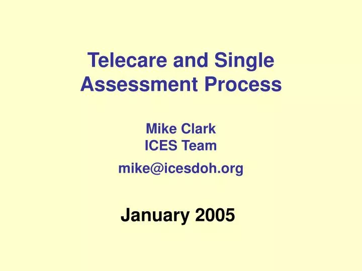 telecare and single assessment process mike clark ices team mike@icesdoh org