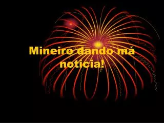 mineiro dando m noticia