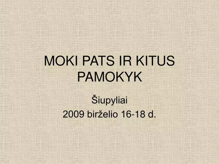 moki pats ir kitus pamokyk