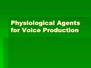 Physiological Agents for Voice Production