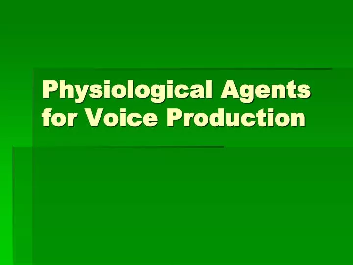 physiological agents for voice production