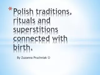 Polish traditions , rituals and superstitions connected with birth.