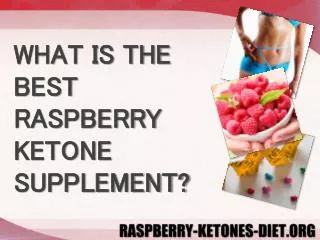 WHAT IS THE BEST RASPBERRY KETONE SUPPLEMENT?