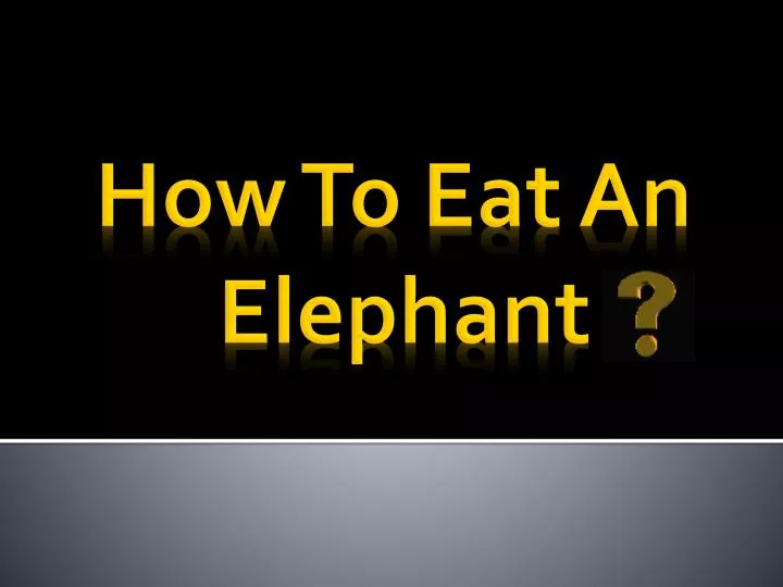 how to eat an elephant