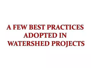 A FEW BEST PRACTICES ADOPTED IN WATERSHED PROJECTS