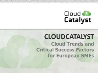 CLOUDCATALYST Cloud Trends and Critical Success Factors for European SMEs