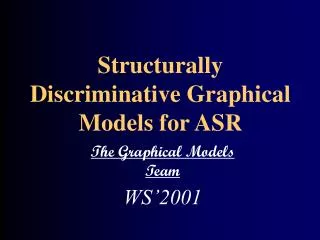 Structurally Discriminative Graphical Models for ASR