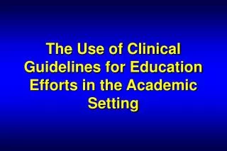 The Use of Clinical Guidelines for Education Efforts in the Academic Setting