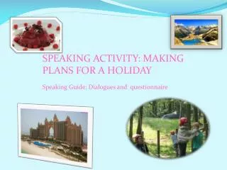 SPEAKING ACTIVITY: MAKING PLANS FOR A HOLIDAY Speaking Guide: Dialogues and questionnaire